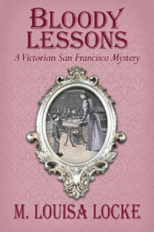 [A Victorian San Francisco Mystery 03] • Bloody Lessons · A Victorian San Francisco Mystery